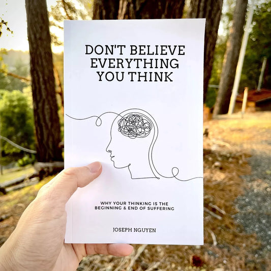 Don't Believe Everything You Think: Why Your Thinking Is The Beginning & End Of Suffering